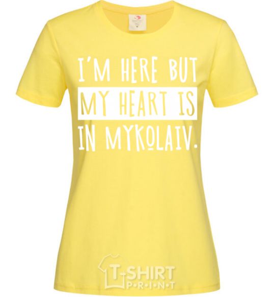 Women's T-shirt I'm here but my heart is in Mykolaiv cornsilk фото