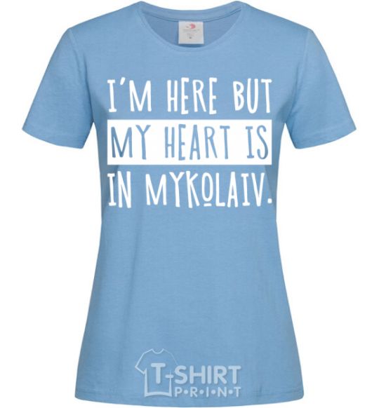 Women's T-shirt I'm here but my heart is in Mykolaiv sky-blue фото