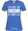 Женская футболка I'm here but my heart is in Vinnytsia Ярко-синий фото