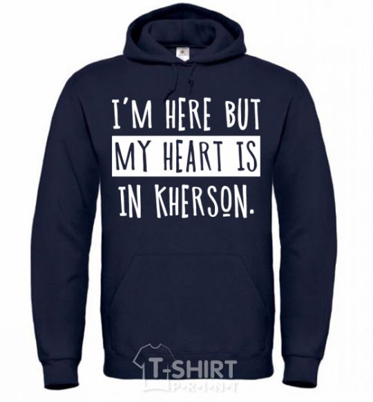Men`s hoodie I'm here but my heart is in Kherson navy-blue фото