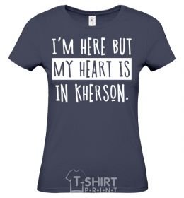 Women's T-shirt I'm here but my heart is in Kherson navy-blue фото