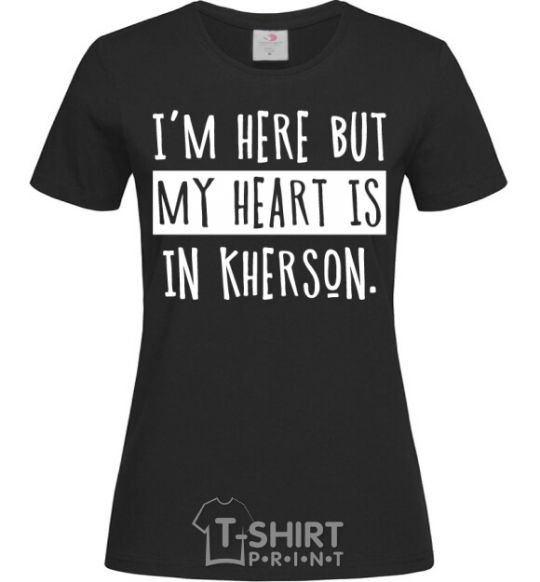 Women's T-shirt I'm here but my heart is in Kherson black фото