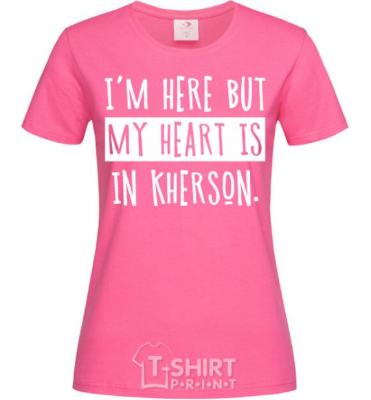 Women's T-shirt I'm here but my heart is in Kherson heliconia фото