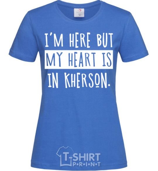 Women's T-shirt I'm here but my heart is in Kherson royal-blue фото
