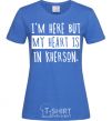 Women's T-shirt I'm here but my heart is in Kherson royal-blue фото