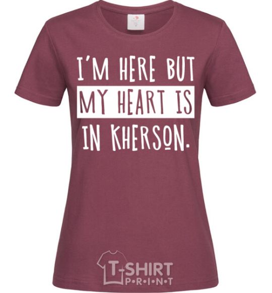 Women's T-shirt I'm here but my heart is in Kherson burgundy фото