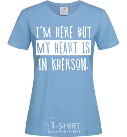 Женская футболка I'm here but my heart is in Kherson Голубой фото