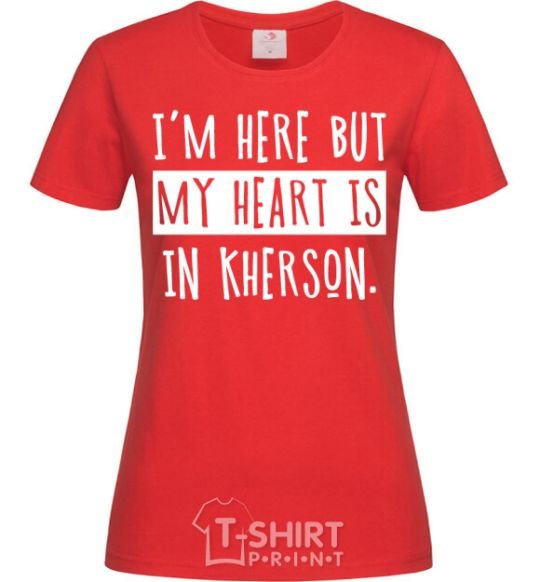 Женская футболка I'm here but my heart is in Kherson Красный фото