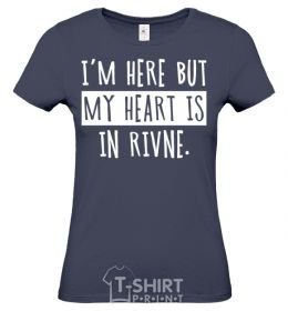 Женская футболка I'm here but my heart is in Rivne Темно-синий фото