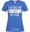 Women's T-shirt I'm here but my heart is in Rivne royal-blue фото