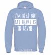 Men`s hoodie I'm here but my heart is in Rivne sky-blue фото