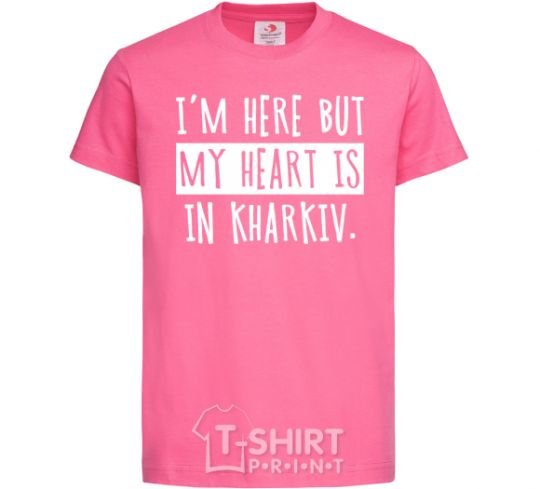 Детская футболка I'm here but my heart is in Kharkiv Ярко-розовый фото