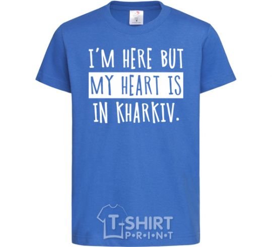 Kids T-shirt I'm here but my heart is in Kharkiv royal-blue фото