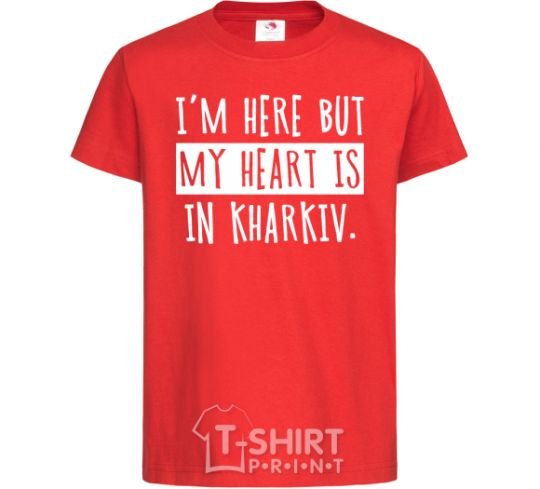 Kids T-shirt I'm here but my heart is in Kharkiv red фото