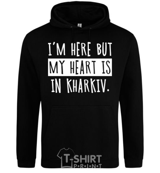 Men`s hoodie I'm here but my heart is in Kharkiv black фото