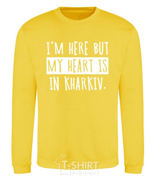 Sweatshirt I'm here but my heart is in Kharkiv yellow фото