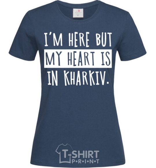 Women's T-shirt I'm here but my heart is in Kharkiv navy-blue фото