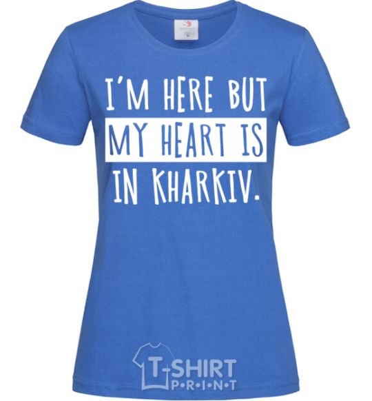 Women's T-shirt I'm here but my heart is in Kharkiv royal-blue фото