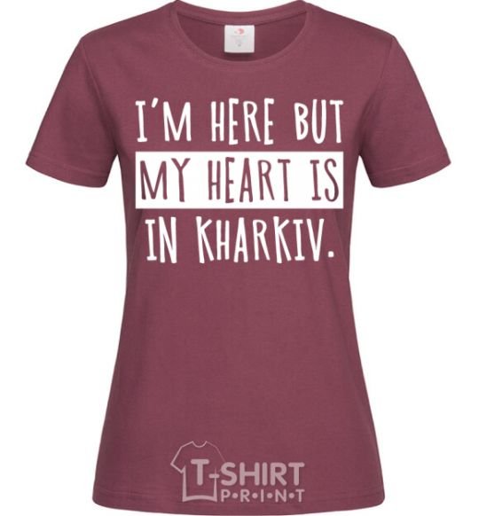 Women's T-shirt I'm here but my heart is in Kharkiv burgundy фото