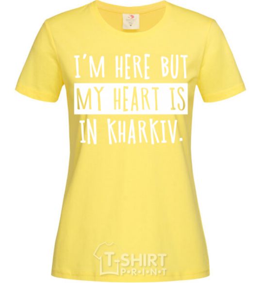 Женская футболка I'm here but my heart is in Kharkiv Лимонный фото