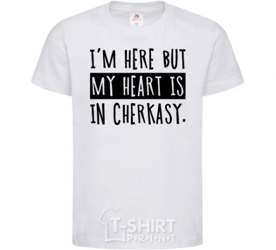 Kids T-shirt I'm here but my heart is in Cherkasy White фото