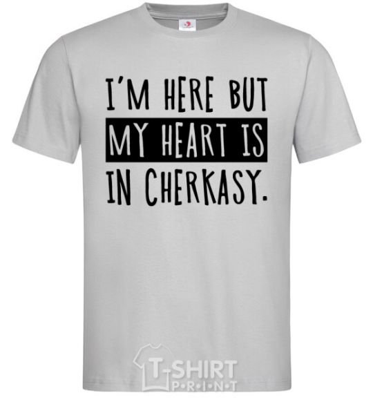 Men's T-Shirt I'm here but my heart is in Cherkasy grey фото