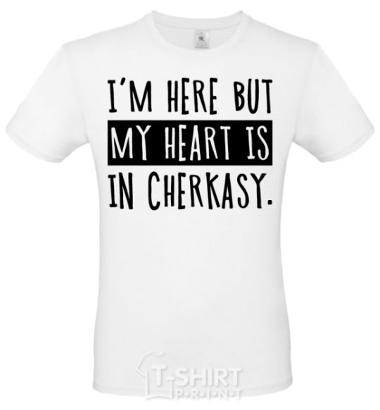 Men's T-Shirt I'm here but my heart is in Cherkasy White фото