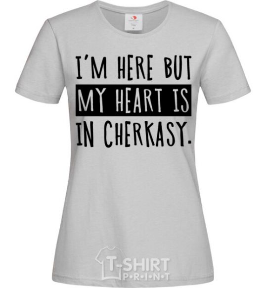 Women's T-shirt I'm here but my heart is in Cherkasy grey фото