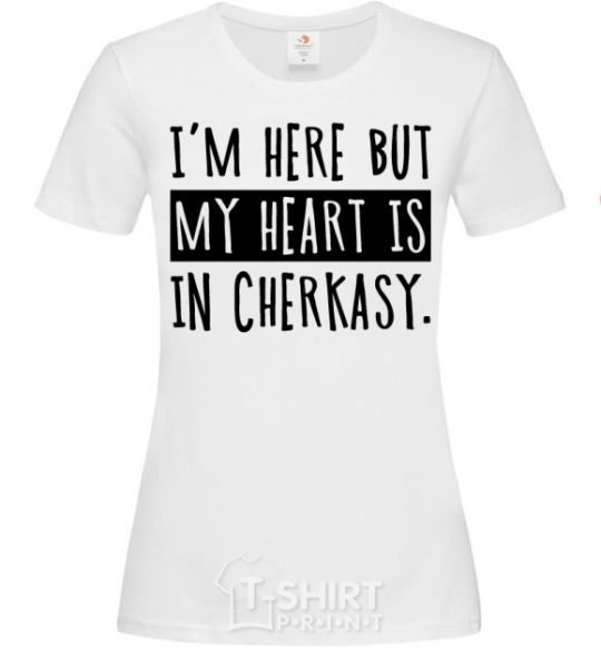 Women's T-shirt I'm here but my heart is in Cherkasy White фото