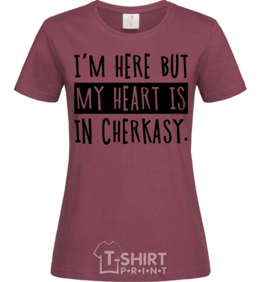 Women's T-shirt I'm here but my heart is in Cherkasy burgundy фото