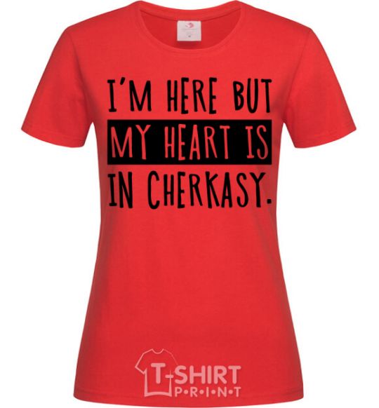 Women's T-shirt I'm here but my heart is in Cherkasy red фото