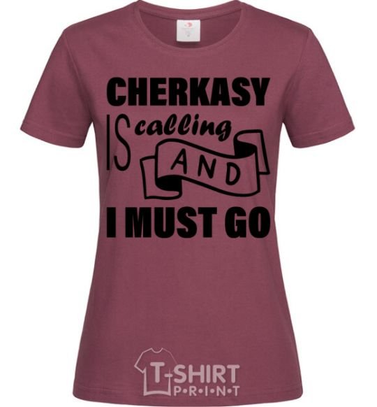 Women's T-shirt Cherkasy is calling and i must go burgundy фото