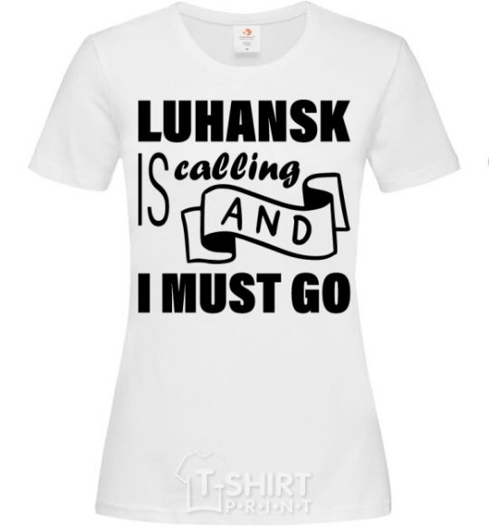 Женская футболка Luhansk is calling and i must go Белый фото