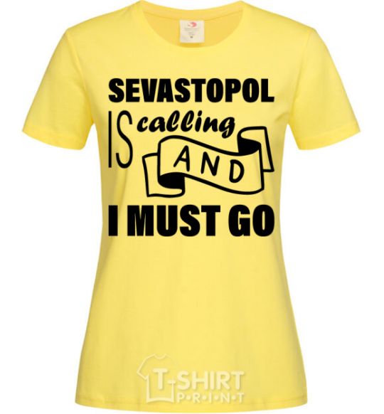 Women's T-shirt Sevastopol is calling and i must go cornsilk фото