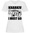 Женская футболка Kharkiv is calling and i must go Белый фото