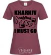 Women's T-shirt Kharkiv is calling and i must go burgundy фото