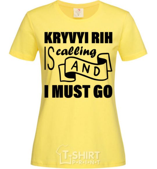 Women's T-shirt Kryvyi Rig is calling and i must go cornsilk фото