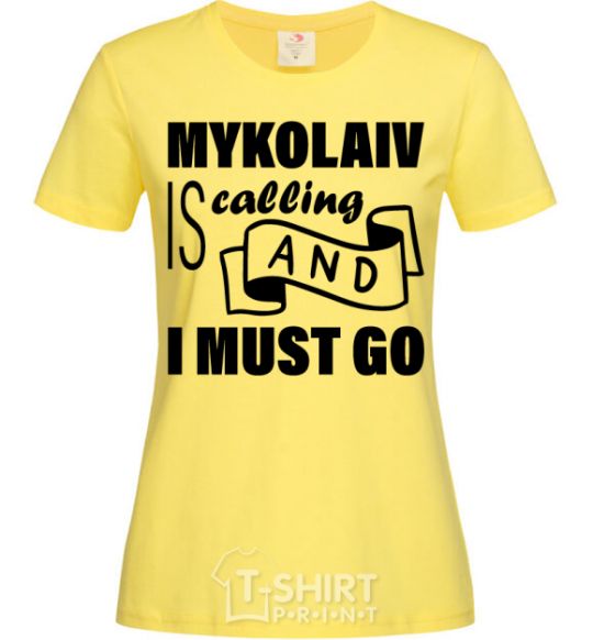 Women's T-shirt Mykolaiv is calling and i must go cornsilk фото