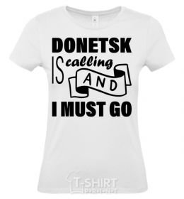 Women's T-shirt Donetsk is calling and i must go White фото