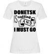 Женская футболка Donetsk is calling and i must go Белый фото