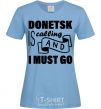 Women's T-shirt Donetsk is calling and i must go sky-blue фото