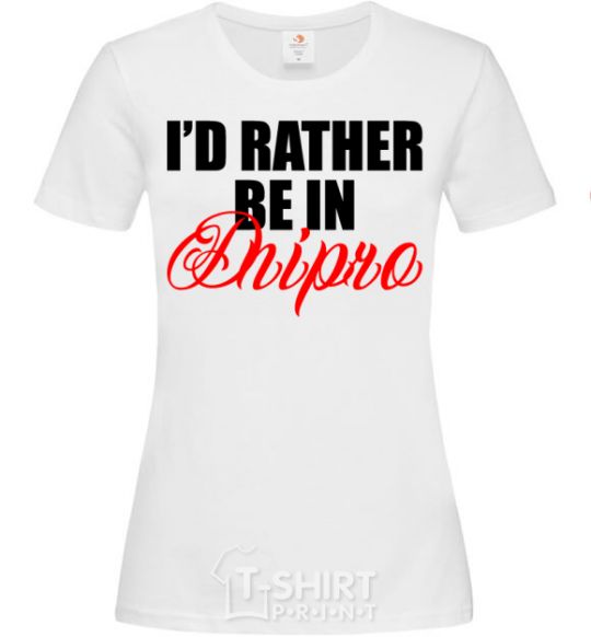 Women's T-shirt I'd rather be in Dnipro White фото