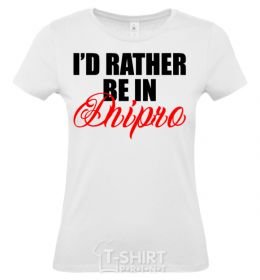 Women's T-shirt I'd rather be in Dnipro White фото