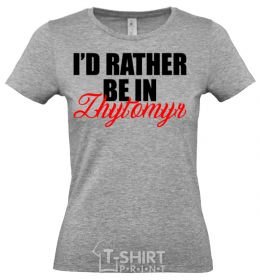 Women's T-shirt I'd rather be in Zhytomyr grey фото