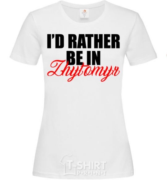 Women's T-shirt I'd rather be in Zhytomyr White фото