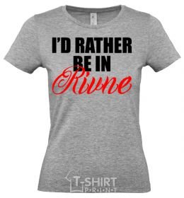 Женская футболка I'd rather be in Rivne Серый фото