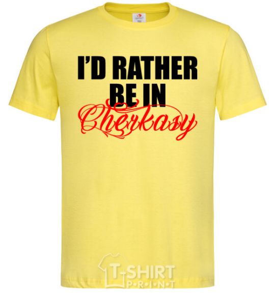 Men's T-Shirt I'd rather be in Cherkasy cornsilk фото