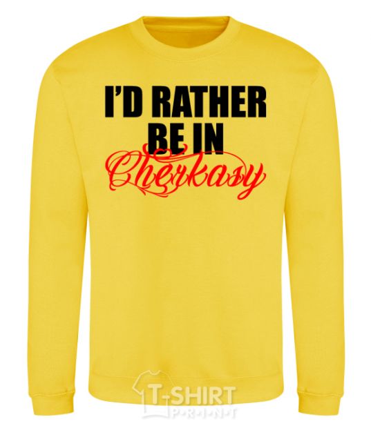 Sweatshirt I'd rather be in Cherkasy yellow фото