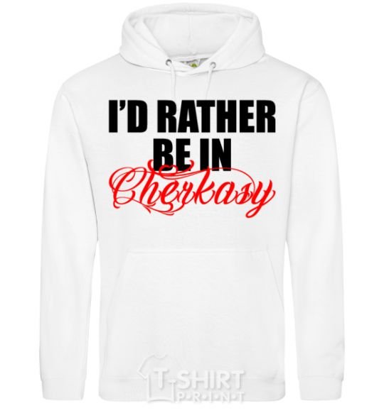 Men`s hoodie I'd rather be in Cherkasy White фото