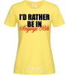 Women's T-shirt I'd rather be in Kryvyi Rig cornsilk фото